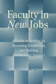 Title: Faculty in New Jobs: A Guide to Settling In, Becoming Established, and Building Institutional Support / Edition 1, Author: Robert J. Menges