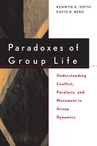 Paradoxes of Group Life: Understanding Conflict, Paralysis, and Movement in Group Dynamics