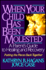 When Your Child Has Been Molested: A Parent's Guide to Healing and Recovery