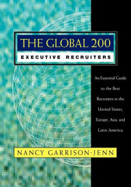 Title: The Global 200 Executive Recruiters: An Essential Guide to the Best Recruiters in the United States, Europe, Asia, and Latin America / Edition 1, Author: Nancy Garrison-Jenn