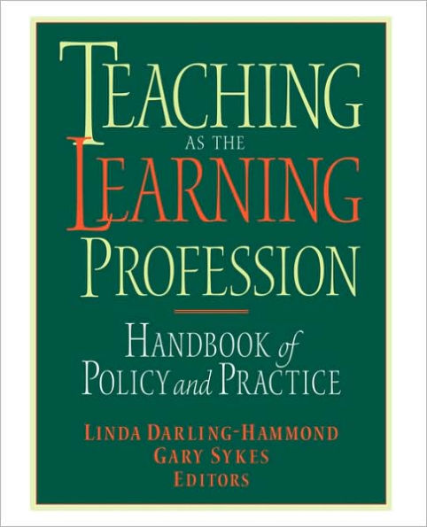 Teaching as the Learning Profession: Handbook of Policy and Practice / Edition 1