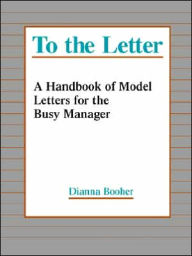 Title: To the Letter: A Handbook of Model Letters for the Busy Executive / Edition 1, Author: Dianna Booher