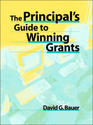 Title: The Principal's Guide to Winning Grants / Edition 1, Author: David G. Bauer