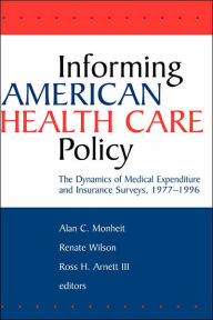 Title: Informing American Health Care Policy: The Dynamics of Medical Expenditure and Insurance Surveys, 1977-1996 / Edition 1, Author: Alan C. Monheit
