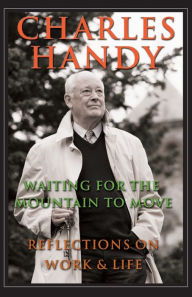 Title: Waiting for the Mountain to Move: Reflections on Work and Life, Author: Charles Handy