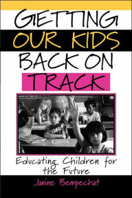 Title: Getting Our Kids Back on Track: Educating Children for the Future / Edition 1, Author: Janine Bempechat
