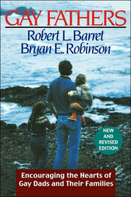 Title: Gay Fathers: Encouraging the Hearts of Gay Dads and Their Families / Edition 1, Author: Robert L. Barret
