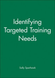 Title: Identifying Targeted Training Needs / Edition 1, Author: Sally Sparhawk