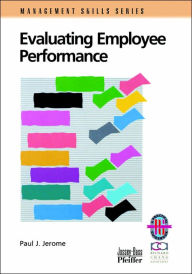 Title: Evaluating Employee Performance: A Practical Guide to Assessing Performance / Edition 1, Author: Paul J. Jerome