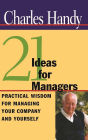 Twenty-One Ideas for Managers: Practical Wisdom for Managing Your Company and Yourself / Edition 1
