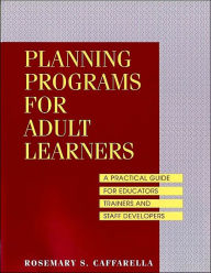 Planning Programs for Adult Learners: A Practical Guide for Educators,Trainers,and Staff Developers,2nd Edition / Edition 2