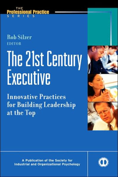 The 21st Century Executive: Innovative Practices for Building Leadership at the Top / Edition 1