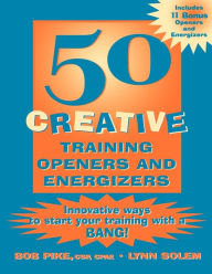 Title: 50 Creative Training Openers and Energizers: Innovative Ways to Start Your Training with a Bang! / Edition 1, Author: Bob Pike