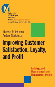 Title: Improving Customer Satisfaction, Loyalty, and Profit: An Integrated Measurement and Management System / Edition 1, Author: Michael D. Johnson