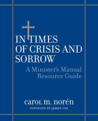 Title: In Times of Crisis and Sorrow: A Minister's Manual Resource Guide / Edition 1, Author: Carol Noren