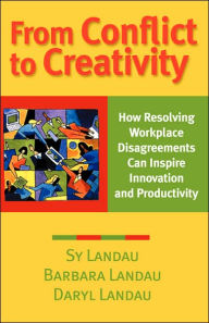 Title: From Conflict to Creativity: How Resolving Workplace Disagreements Can Inspire Innovation and Productivity / Edition 1, Author: Sy Landau