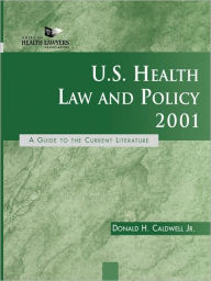 Title: U.S. Health Law and Policy 2001: A Guide to the Current Literature / Edition 2, Author: Donald H. Caldwell Jr.