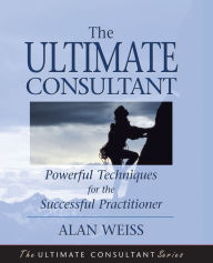 Title: The Ultimate Consultant: Powerful Techniques for the Successful Practitioner, Author: Alan Weiss