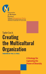 Title: Creating the Multicultural Organization: A Strategy for Capturing the Power of Diversity / Edition 1, Author: Taylor Cox Jr.