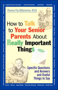 Title: How to Talk to Your Senior Parents About Really Important Things, Author: Theresa Foy DiGeronimo