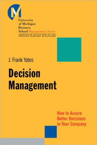 Title: Decision Management: How to Assure Better Decisions in Your Company / Edition 1, Author: J. Frank Yates