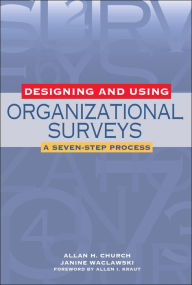 Title: Designing and Using Organizational Surveys: A Seven-Step Process / Edition 1, Author: Allan H. Church