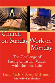 Church on Sunday, Work on Monday: The Challenge of Fusing Christian Values with Business Life / Edition 1