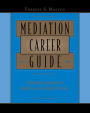Mediation Career Guide: A Strategic Approach to Building a Successful Practice / Edition 1