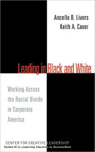 Title: Leading in Black and White: Working Across the Racial Divide in Corporate America / Edition 1, Author: Ancella Livers