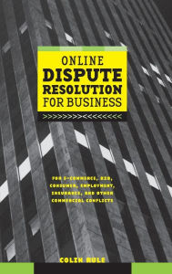 Title: Online Dispute Resolution For Business: B2B, ECommerce, Consumer, Employment, Insurance, and other Commercial Conflicts / Edition 1, Author: Colin Rule
