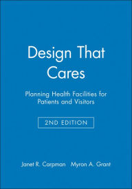 Design That Cares: Planning Health Facilities for Patients and Visitors / Edition 2