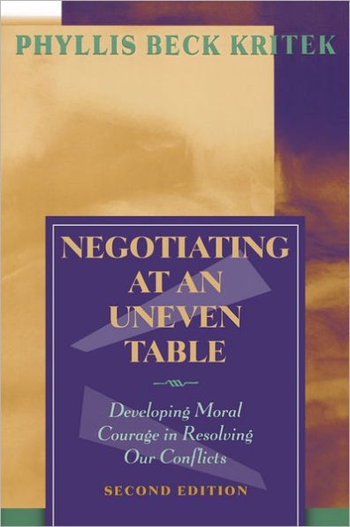 Negotiating at an Uneven Table: Developing Moral Courage in Resolving Our Conflicts / Edition 2
