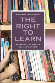 Title: The Right to Learn: A Blueprint for Creating Schools That Work / Edition 1, Author: Linda Darling-Hammond