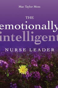 Title: The Emotionally Intelligent Nurse Leader / Edition 1, Author: Mae Taylor Moss