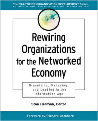 Title: Rewiring Organizations for the Networked Economy: Organizing, Managing, and Leading in the Information Age / Edition 1, Author: Stanley M. Herman