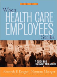 Title: When Health Care Employees Strike: A Guide for Planning and Action / Edition 2, Author: Kenneth F. Kruger