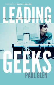 Title: Leading Geeks: How to Manage and Lead the People Who Deliver Technology / Edition 1, Author: Paul Glen