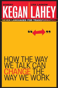 Title: How the Way We Talk Can Change the Way We Work: Seven Languages for Transformation / Edition 1, Author: Robert Kegan