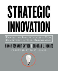 Title: Strategic Innovation: Embedding Innovation as a Core Competency in Your Organization / Edition 1, Author: Nancy Tennant Snyder