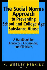 Title: The Social Norms Approach to Preventing School and College Age Substance Abuse: A Handbook for Educators, Counselors, and Clinicians / Edition 1, Author: H. Wesley Perkins