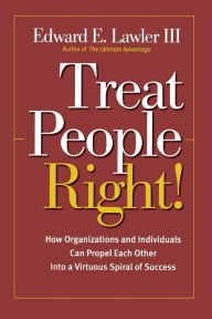 Title: Treat People Right!: How Organizations and Individuals Can Propel Each Other into a Virtuous Spiral of Success / Edition 1, Author: Edward E. Lawler III