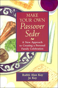 Make Your Own Passover Seder: A New Approach to Creating a Personal Family Celebration