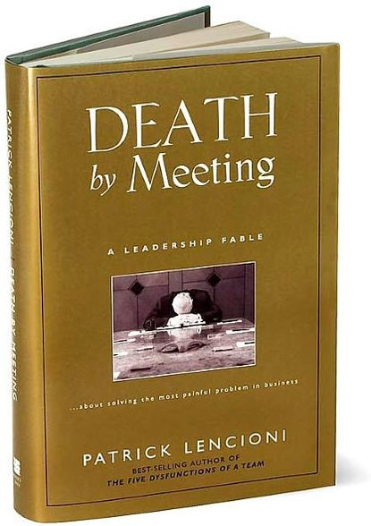 Death by Meeting: A Leadership Fable...about Solving the Most Painful Problem in Business