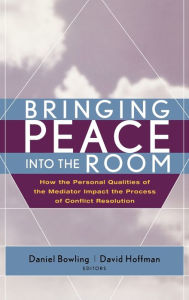 Title: Bringing Peace Into the Room: How the Personal Qualities of the Mediator Impact the Process of Conflict Resolution / Edition 1, Author: Daniel Bowling