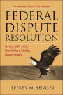 Federal Dispute Resolution: Using ADR with the United States Government / Edition 1