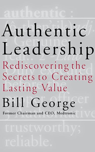 Authentic Leadership: Rediscovering the Secrets to Creating Lasting Value / Edition 1