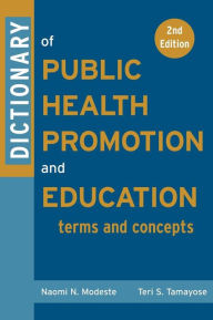 Title: Dictionary of Public Health Promotion and Education: Terms and Concepts / Edition 2, Author: Naomi Modeste