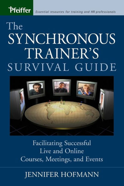 The Synchronous Trainer's Survival Guide: Facilitating Successful Live and Online Courses, Meetings, and Events / Edition 11