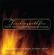 Title: Teaching with Fire: Poetry That Sustains the Courage to Teach, Author: Sam M. Intrator