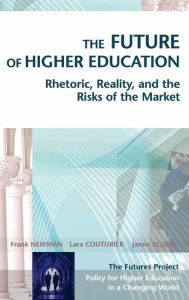 Title: The Future of Higher Education: Rhetoric, Reality, and the Risks of the Market / Edition 1, Author: Frank Newman